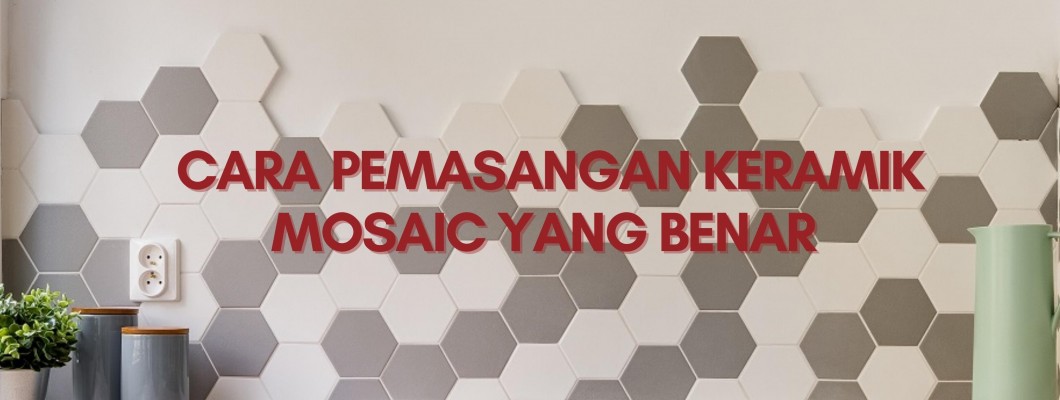 CARA PEMASANGAN KERAMIK MOSAIC YANG BENAR CARA PEMASANGAN KERAMIK MOSAIC YANG BENAR