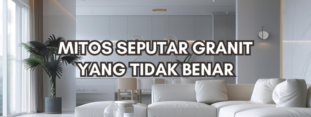 MITOS SEPUTAR GRANIT YANG TIDAK BENAR MITOS SEPUTAR GRANIT YANG TIDAK BENAR