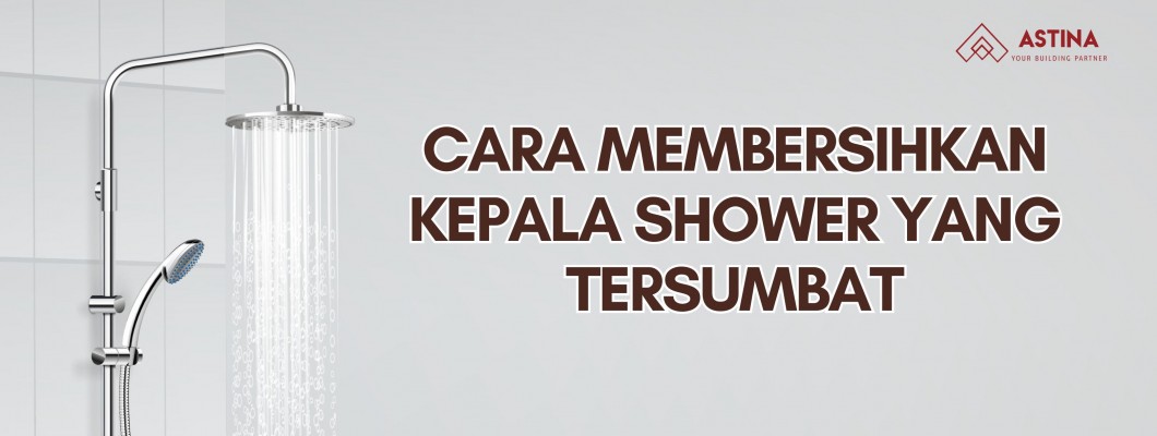 Cara Membersihkan Kepala Shower yang Tersumbat