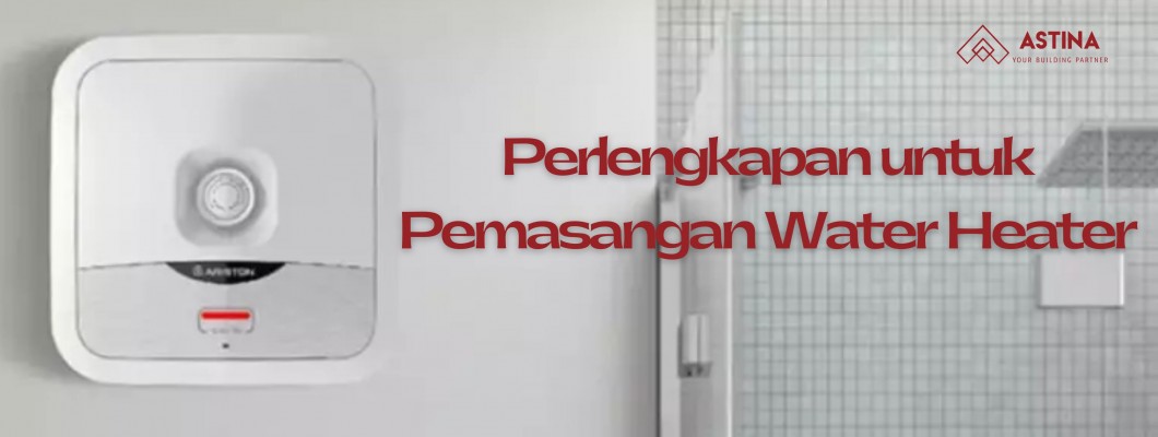 Perlengkapan untuk Pemasangan Water Heater Perlengkapan untuk Pemasangan Water Heater