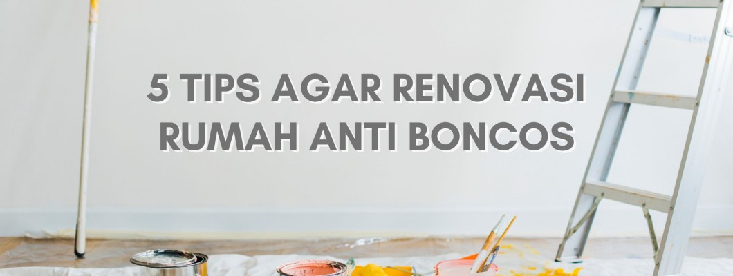 5 TIPS AGAR RENOVASI RUMAH ANTI BONCOS 5 TIPS AGAR RENOVASI RUMAH ANTI BONCOS