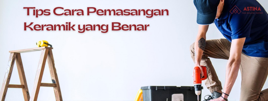 Tips Cara Pemasangan Keramik yang Benar Tips Cara Pemasangan Keramik yang Benar