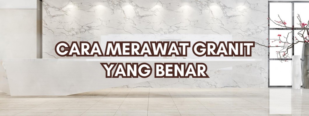 CARA MERAWAT GRANIT YANG BENAR CARA MERAWAT GRANIT YANG BENAR