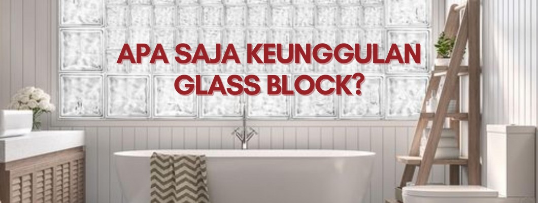 APA SAJA KEUNGGULAN GLASS BLOCK?